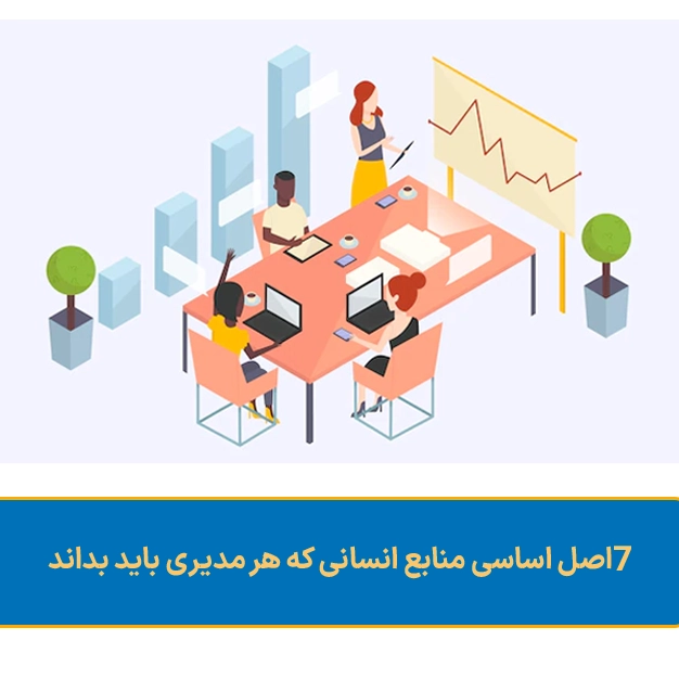 7 اصل اساسی منابع انسانی که هر مدیری باید بداند