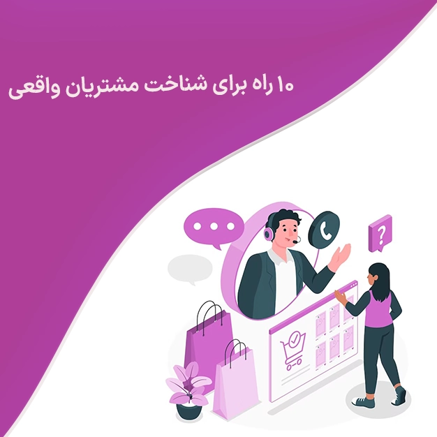 10 راه برای شناخت مشتریان واقعی
