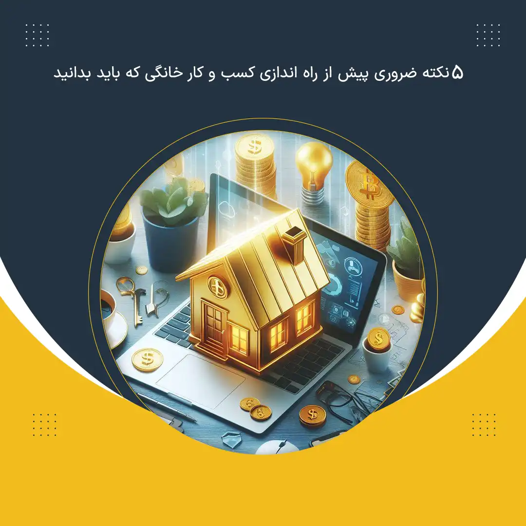 5 نکته ضروری پیش از راه اندازی کسب و کار خانگی که باید بدانید
